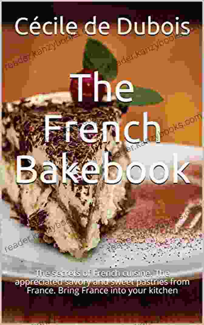 French Countryside The Sweet Bakebook: Delicious Authentic And Easy Recipes From France According To Traditional And Modern Thoughts The Best Recipes The French Cuisine Can Offer You And Your Kitchen