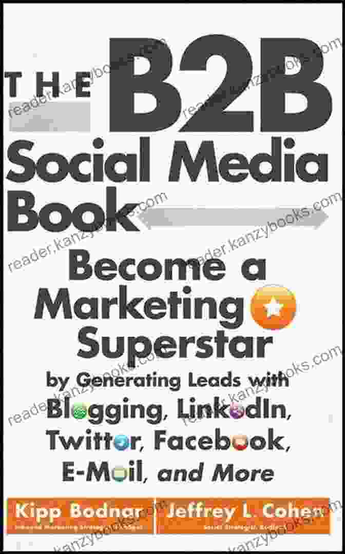 The B2B Social Media Book Cover The B2B Social Media Book: Become A Marketing Superstar By Generating Leads With Blogging LinkedIn Twitter Facebook Email And More