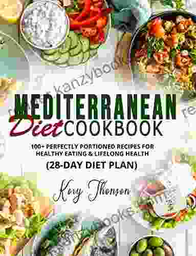 MEDITERRANEAN DIET COOKBOOK: 100+ PERFECTLY PORTIONED RECIPES FOR HEALTHY EATING LIFELONG HEALTH (28 DAY DIET PLAN)