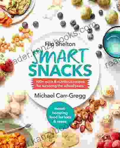 Smart Snacks: 100+ quick and nutritious recipes for surviving the school years