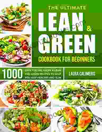 The Ultimate Lean And Green Cookbook For Beginners: 1000 Days Fueling Hacks Lean And Green Recipes To Help You Keep Healthy And Lose Weight