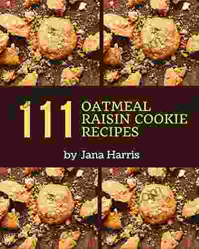 111 Oatmeal Raisin Cookie Recipes: I Love Oatmeal Raisin Cookie Cookbook