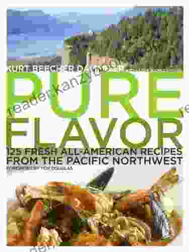 Pure Flavor: 125 Fresh All American Recipes From The Pacific Northwest: A Cookbook