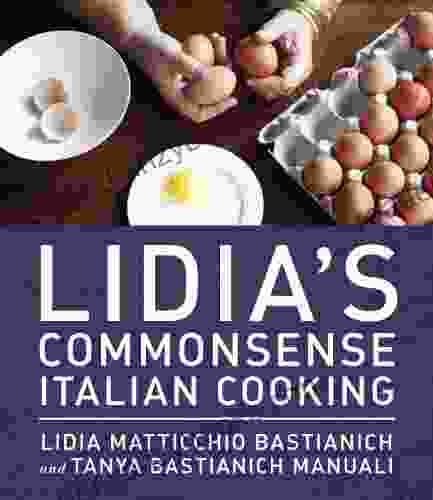 Lidia S Commonsense Italian Cooking: 150 Delicious And Simple Recipes Anyone Can Master: A Cookbook