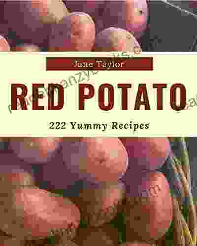 222 Yummy Red Potato Recipes: The Best Ever Of Yummy Red Potato Cookbook