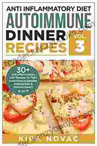 Anti Inflammatory Diet: Autoimmune Dinner Recipes: 30+ Anti Inflammation Diet Recipes To Fight Autoimmune Disease Reduce Pain And Restore Health (Autoimmune Anti Inflammatory Diet Cookbook 3)