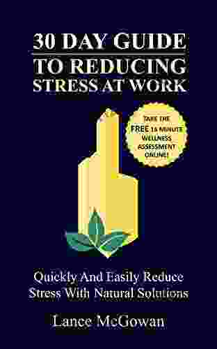 30 Day Guide To Reducing Stress At Work: Quickly And Easily Reduce Stress With Natural Solutions