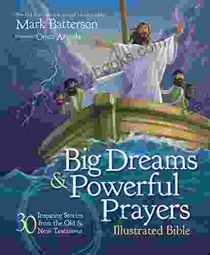 Big Dreams And Powerful Prayers Illustrated Bible: 30 Inspiring Stories From The Old And New Testament