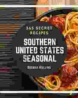 365 Secret Southern United States Seasonal Recipes: Best Ever Southern United States Seasonal Cookbook For Beginners