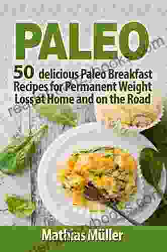 Paleo Recipes: 50 Delicious Paleo Breakfast Recipes For Permanent Weight Loss At Home And On The Road