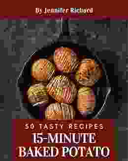 50 Tasty 15 Minute Baked Potato Recipes: A 15 Minute Baked Potato Cookbook to Fall In Love With