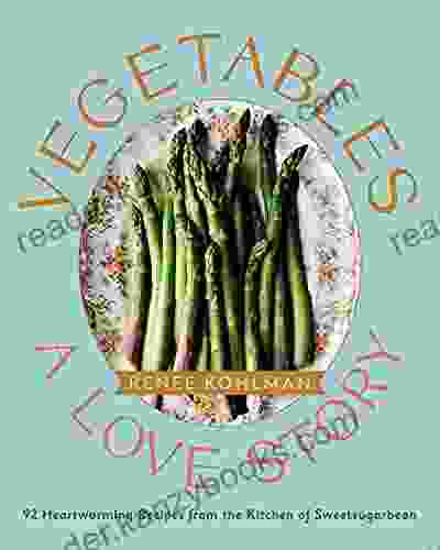 Vegetables: A Love Story: 92 Heartwarming Recipes From The Kitchen Of Sweetsugarbean