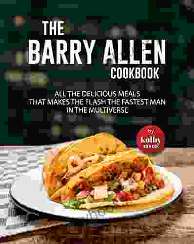 The Barry Allen Cookbook: All The Delicious Meals That Makes The Flash The Fastest Man In The Multiverse