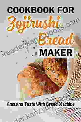 Cookbook For Zojirushi Bread Maker: Amazing Taste With Bread Machine