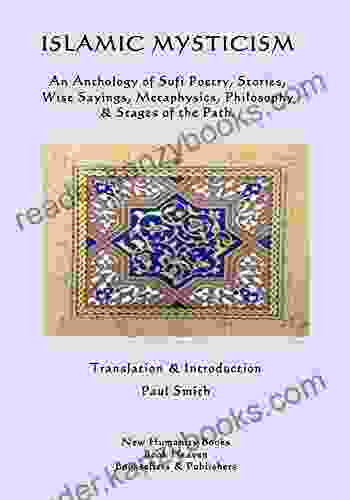 Islamic Mysticism: An Anthology Of Sufi Poetry Stories Wise Sayings Metaphysics Philosophy Stages Of The Path