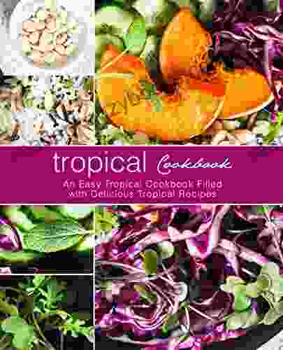 Tropical Cookbook: An Easy Tropical Cookbook Filled with Delicious Tropical Recipes