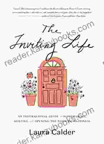 The Inviting Life: An Inspirational Guide To Homemaking Hosting And Opening The Door To Happiness