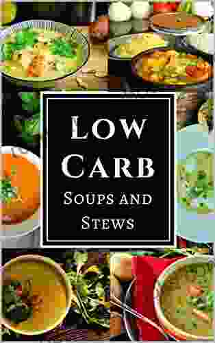 Low Carb Soups and Stews: Assortment of Delicious Low Carb Diet Soup and Stew Recipes