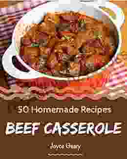 50 Homemade Beef Casserole Recipes: Beef Casserole Cookbook The Magic To Create Incredible Flavor