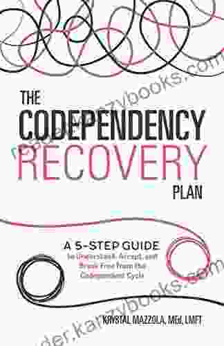 The Codependency Recovery Plan: A 5 Step Guide To Understand Accept And Break Free From The Codependent Cycle