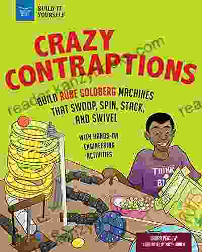 Crazy Contraptions: Build Rube Goldberg Machines That Swoop Spin Stack And Swivel: With Hands On Engineering Activities (Build It Yourself)