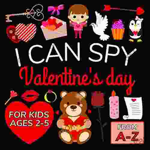 I Can Spy Valentine S Day For Kids Ages 2 5: Fun Interactive Picture For Toddlers Preschoolers Whole Alphabet From A Z Activity Gift For Boys Girls