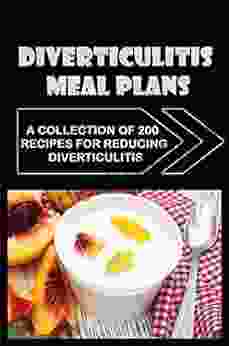 Diverticulitis Meal Plans: A Collection Of 200 Recipes For Reducing Diverticulitis