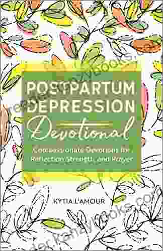 Postpartum Depression Devotional: Compassionate Devotions For Reflection Strength And Prayer