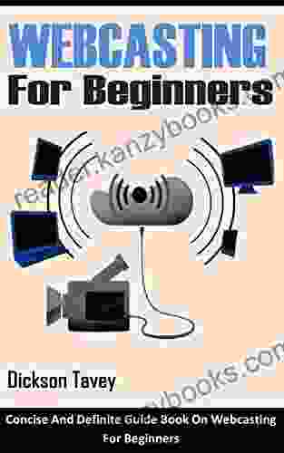 WEBCASTING FOR BEGINNERS: Concise And Definite Guide On Webcasting For Beginners