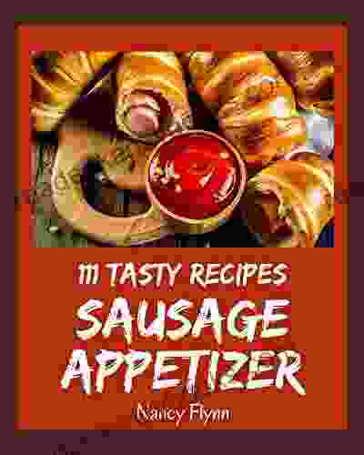 111 Tasty Sausage Appetizer Recipes: Home Cooking Made Easy With Sausage Appetizer Cookbook