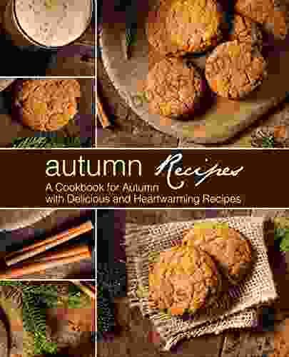 Autumn Recipes: A Cookbook For Autumn With Delicious And Heartwarming Recipes