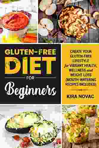 Gluten Free Diet For Beginners: Create Your Gluten Free Lifestyle For Vibrant Health Wellness And Weight Loss (Mouth Watering Recipes Included) (Gluten Free Guide Celiac Disease CookBook 1)