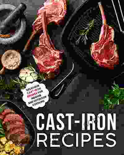 Cast Iron Recipes: Delicious Cast Iron Recipes For Indoor And Outdoor Cooking