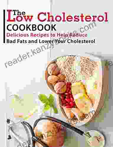 The Low Cholesterol Cookbook : Delicious Recipes to Help Reduce Bad Fats and Lower Your Cholesterol