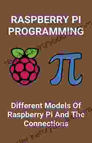 Raspberry Pi Programming: Different Models Of Raspberry Pi And The Connections: Working With Rpi