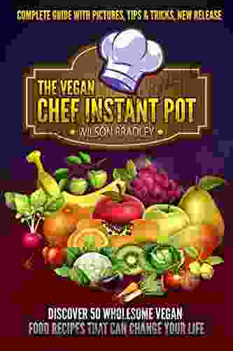 Vegan Chef Instant Pot:discover 50 Wholesome Vegan Food Recipes That Can Change Your Life