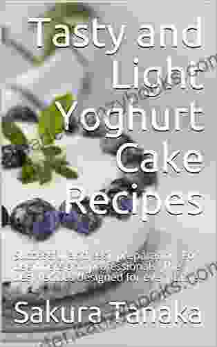 Tasty and Light Yoghurt Cake Recipes: Successful and easy preparation For beginners and professionals The best recipes designed for every taste