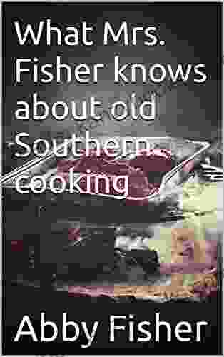 What Mrs Fisher Knows About Old Southern Cooking