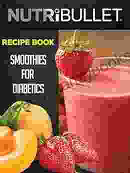 Nutribullet Recipe Book: SMOOTHIES FOR DIABETICS: Delicious Healthy Diabetic Smoothie Recipes For Weight Loss And Detox (Smoothies For Diabetics Detox Smoothies Diabetic Smoothie Recipes)