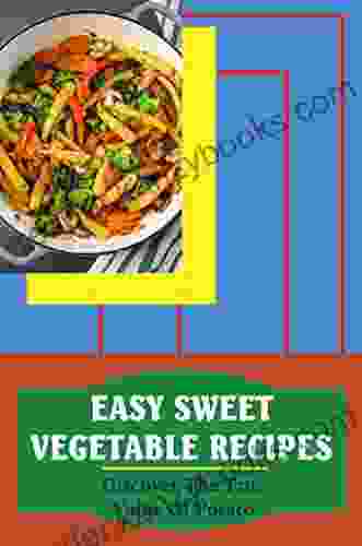 Easy Sweet Vegetable Recipes: Discover The True Value Of Potato