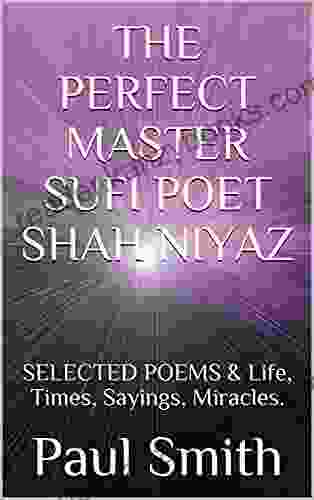 THE PERFECT MASTER SUFI POET SHAH NIYAZ: SELECTED POEMS Life Times Sayings Miracles