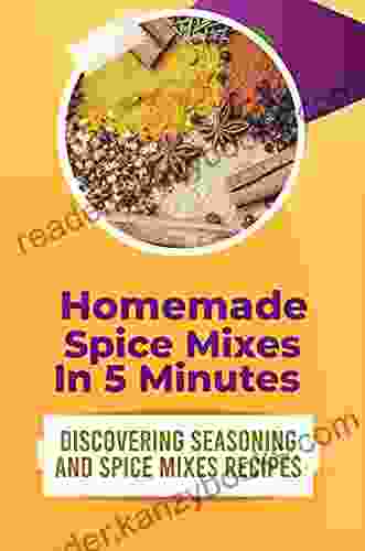 Homemade Spice Mixes In 5 Minutes: Discovering Seasoning And Spice Mixes Recipes: How To Make A Seasoning Mix