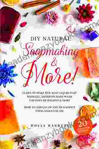 DIY Natural Soapmaking More : Learn To Make Bar Soap Liquid Soap Bath Gel Shampoo Baby Wash Laundry Detergent More How To Add Color And Fragrance Using Essential Oil