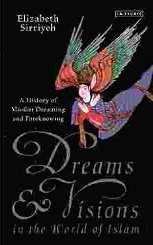 Dreams And Visions In The World Of Islam: A History Of Muslim Dreaming And Foreknowing (Library Of Modern Religion)