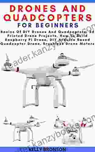 DRONES AND QUADCOPTERS FOR BEGINNERS: Basics Of DIY Drones And Quadcopters 3d Printed Drone Projects How To Build Raspberry Pi Drone DIY Arduino Based Quadcopter Drone Brushless Drone Motors