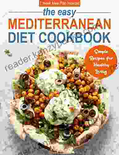 The Easy Mediterranean Diet Cookbook with Simple Recipes for Healthy Living 1 Week Meal Plan Included: Easily make a healthy and satisfying meal