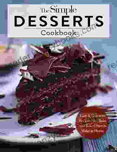 The #2024 Simple Desserts Cookbook: Easy And Delicious Recipes No Bake And Baked Sweets Make At Home