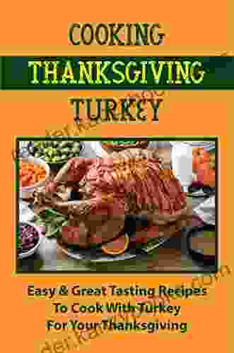 Cooking Thanksgiving Turkey: Easy Great Tasting Recipes To Cook With Turkey For Your Thanksgiving: Grilled Whole Turkey