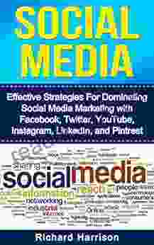 Social Media: Effective Strategies For Dominating Social Media Marketing With Facebook Twitter YouTube Instagram LinkedIn And Pinterest