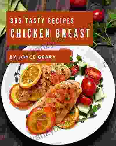 365 Tasty Chicken Breast Recipes: The Best Chicken Breast Cookbook On Earth